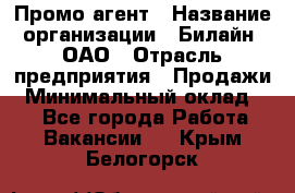 Промо-агент › Название организации ­ Билайн, ОАО › Отрасль предприятия ­ Продажи › Минимальный оклад ­ 1 - Все города Работа » Вакансии   . Крым,Белогорск